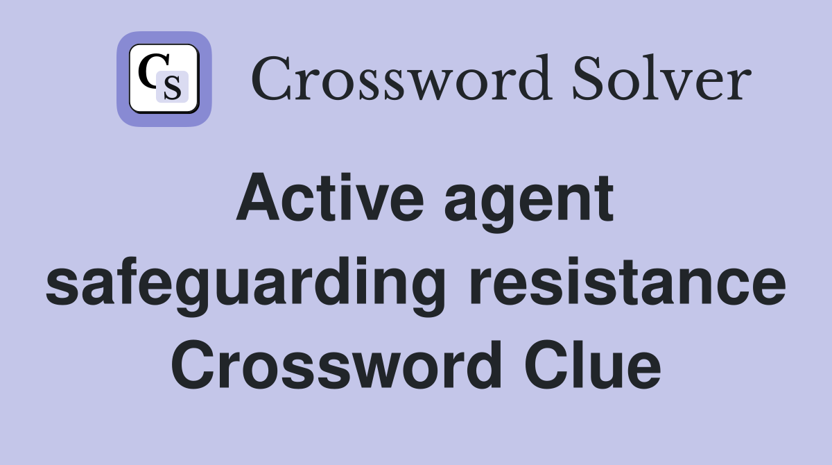 Active agent safeguarding resistance Crossword Clue