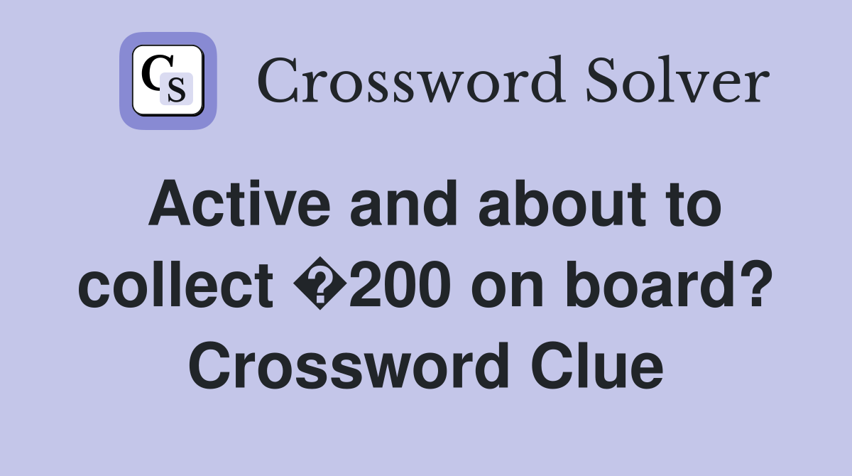 Active and about to collect �200 on board? Crossword Clue