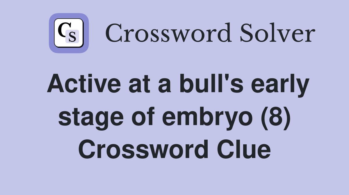 Active at a bull's early stage of embryo (8) Crossword Clue