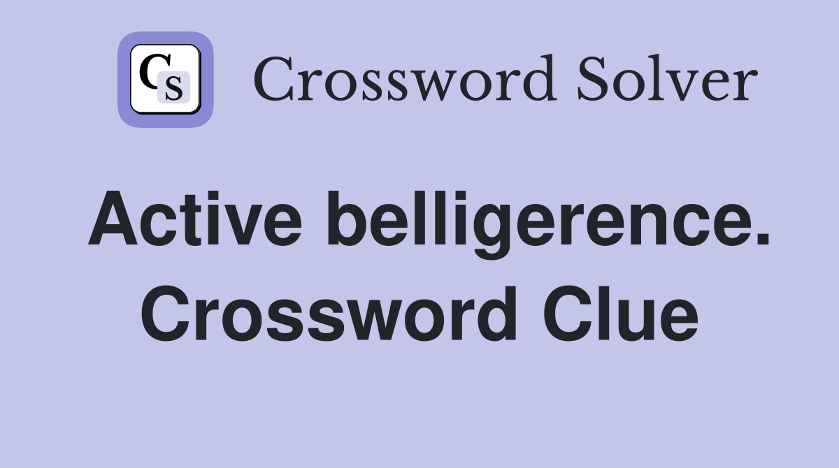 Active belligerence. Crossword Clue