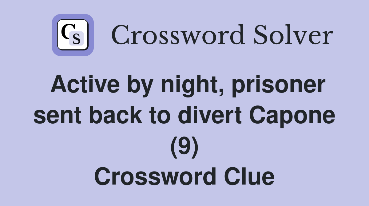 Active by night, prisoner sent back to divert Capone (9) Crossword Clue