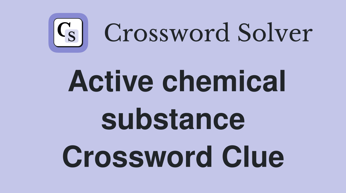Active chemical substance Crossword Clue
