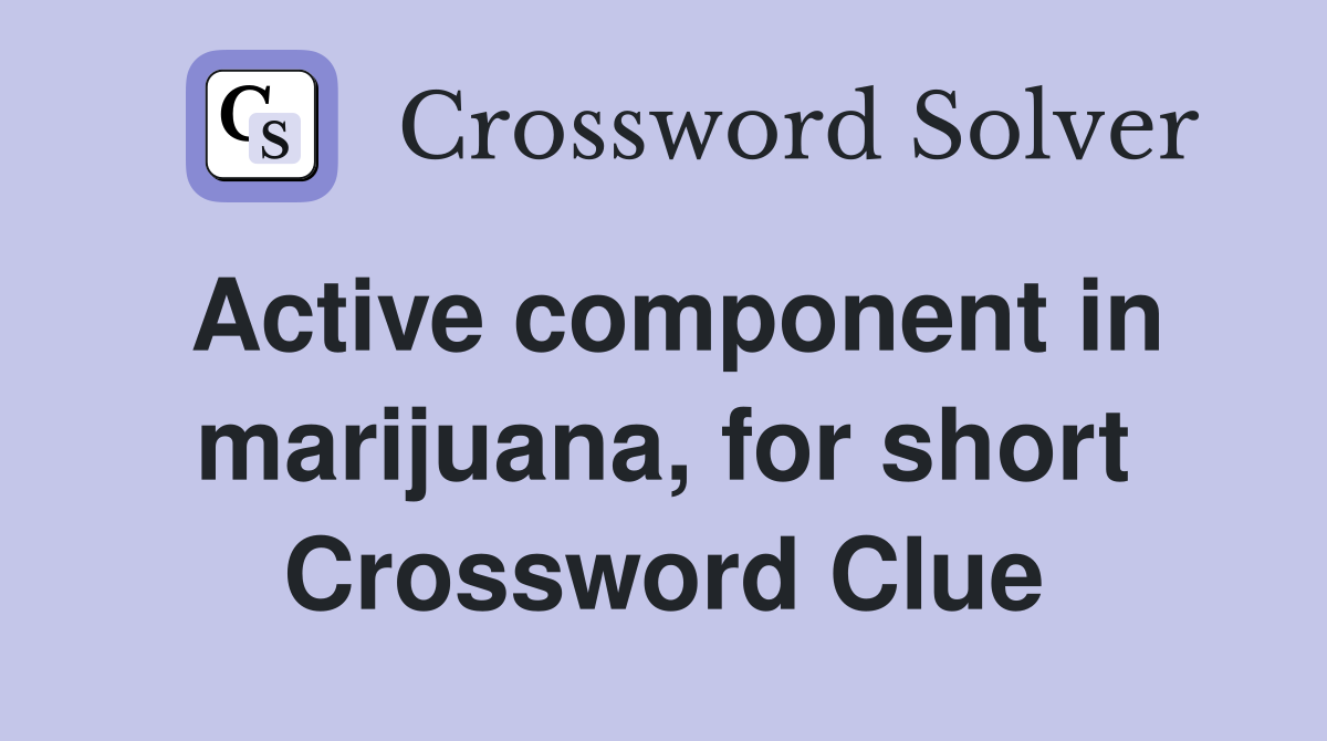 Active component in marijuana, for short Crossword Clue