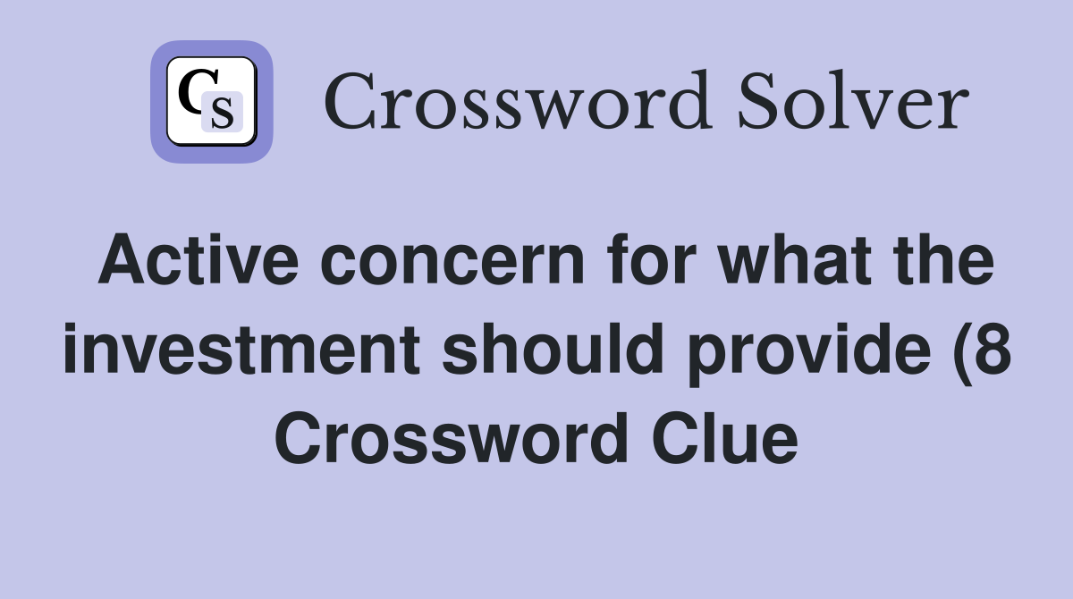 Active concern for what the investment should provide (8) Crossword Active concern for what the investment should provide (8) Crossword