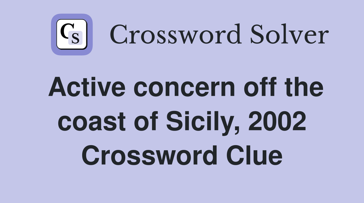 Active concern off the coast of Sicily, 2002 Crossword Clue