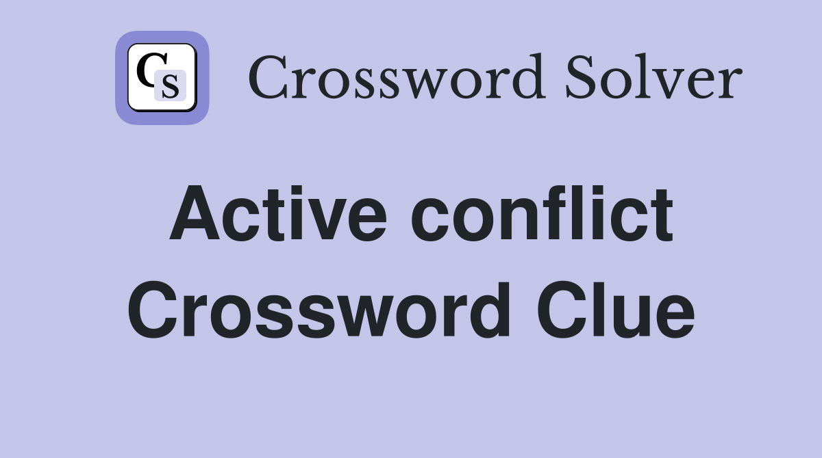 Active conflict Crossword Clue