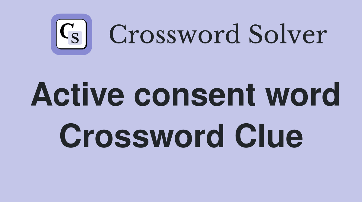 Active consent word Crossword Clue