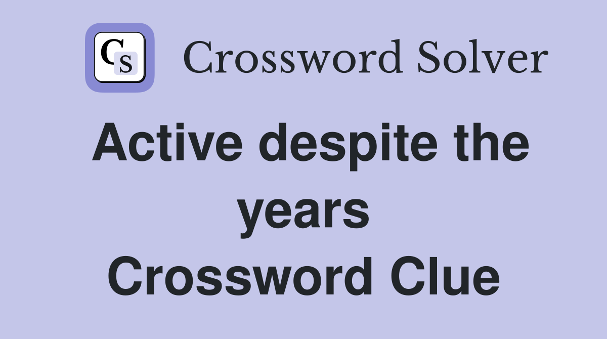 Active despite the years Crossword Clue