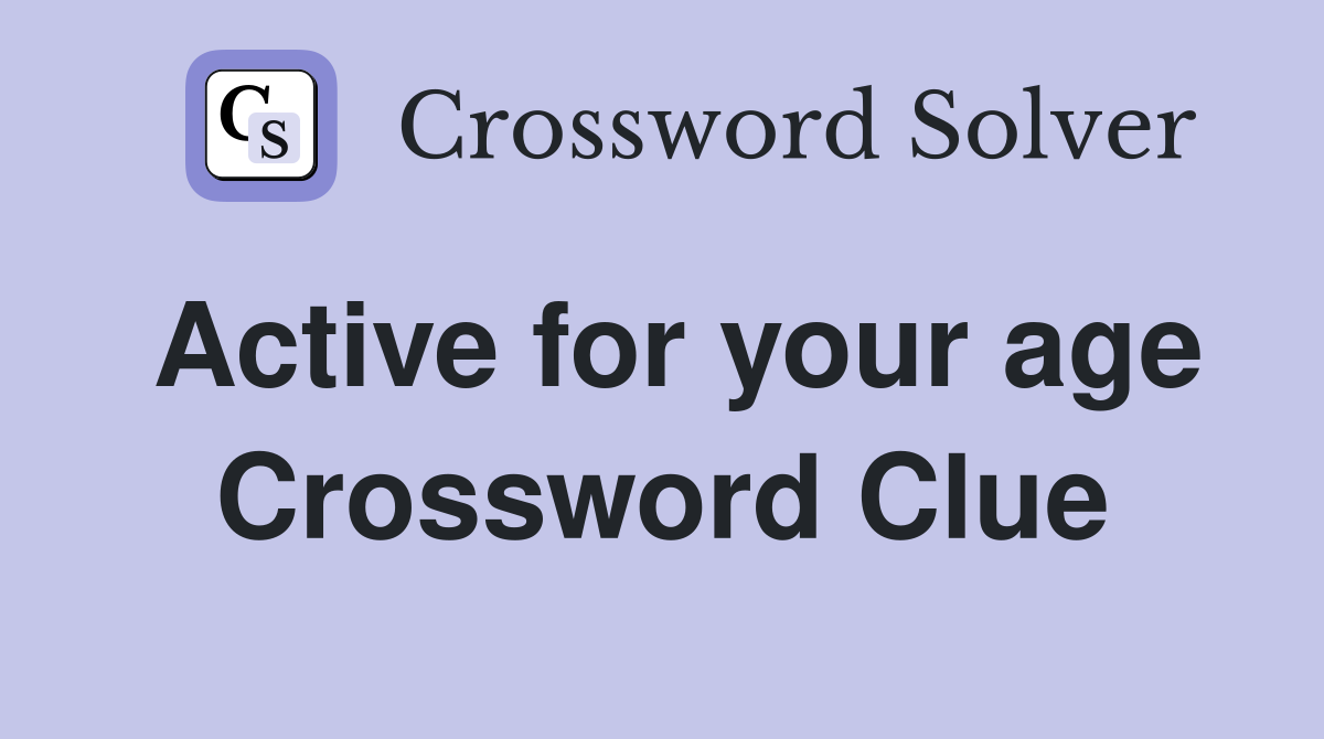 Active for your age Crossword Clue