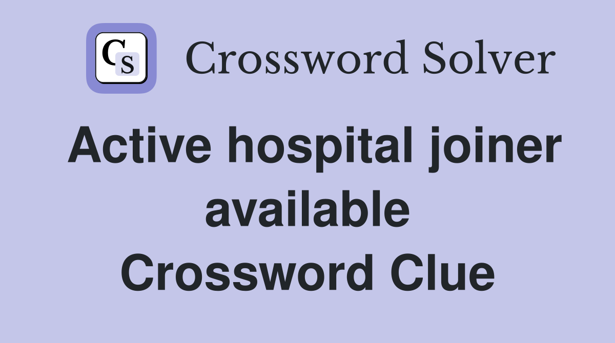 Active hospital joiner available Crossword Clue