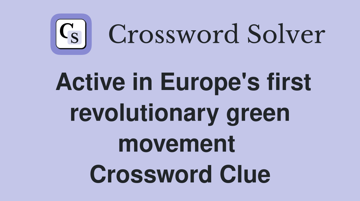 Active in Europe's first revolutionary green movement  Crossword Clue