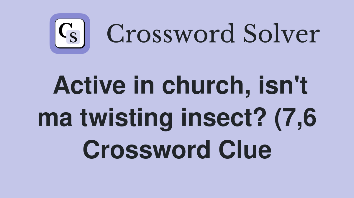 Active in church isn #39 t ma twisting insect? (7 6) Crossword Clue Active in church isn #39 t ma twisting insect? (7 6) Crossword Clue