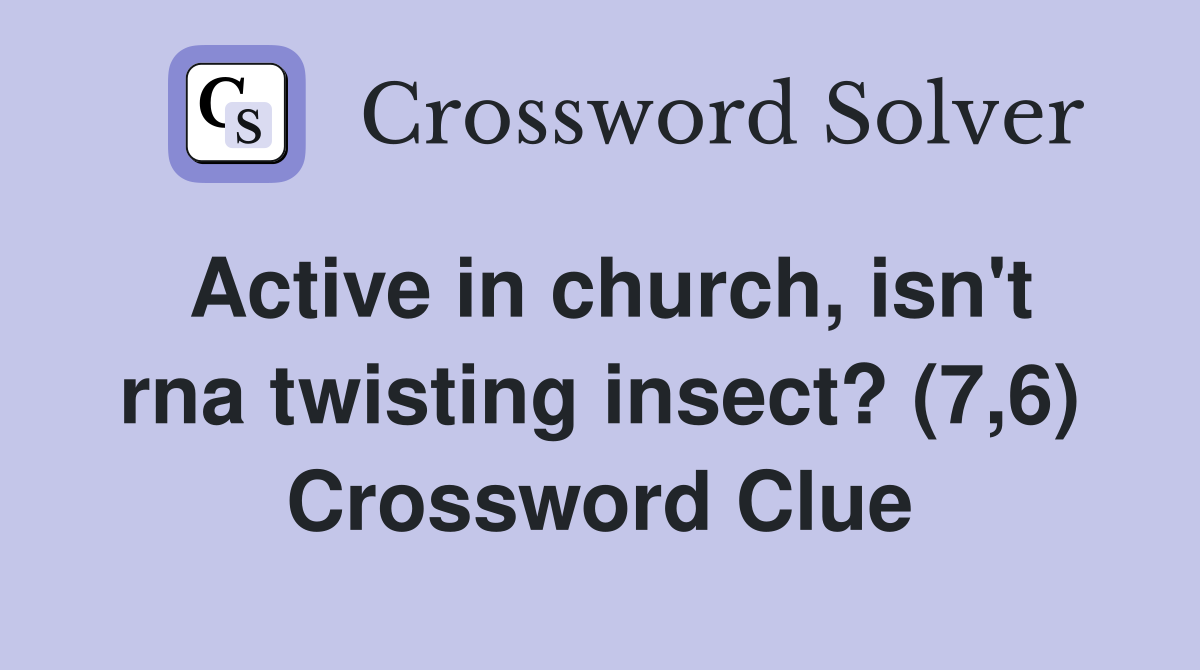 Active in church, isn't rna twisting insect? (7,6) Crossword Clue