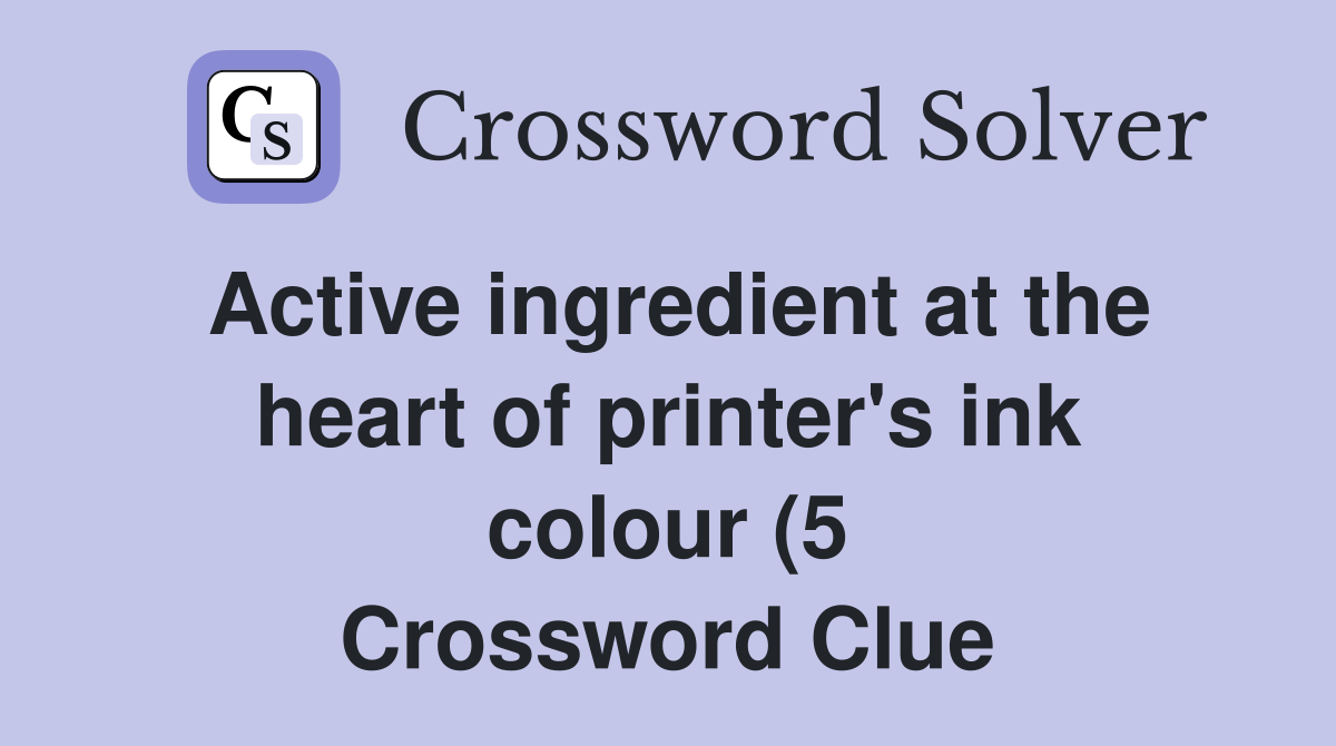 Active ingredient at the heart of printer #39 s ink colour (5) Crossword Active ingredient at the heart of printer #39 s ink colour (5) Crossword