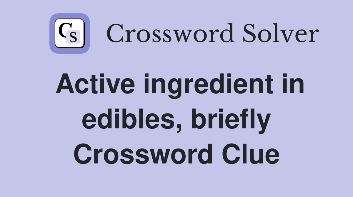 Active ingredient in edibles, briefly Crossword Clue