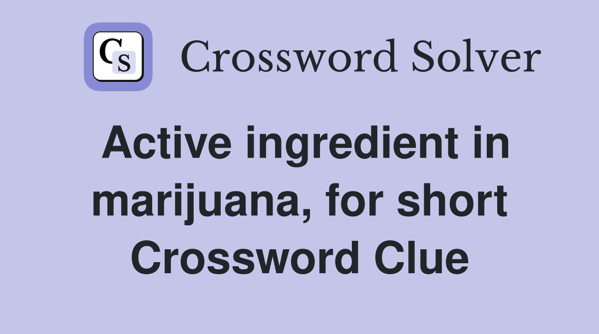 Active ingredient in marijuana, for short Crossword Clue