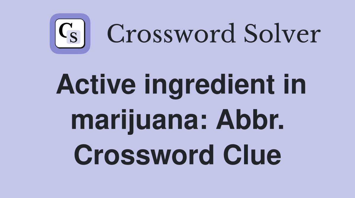 Active ingredient in marijuana: Abbr. Crossword Clue