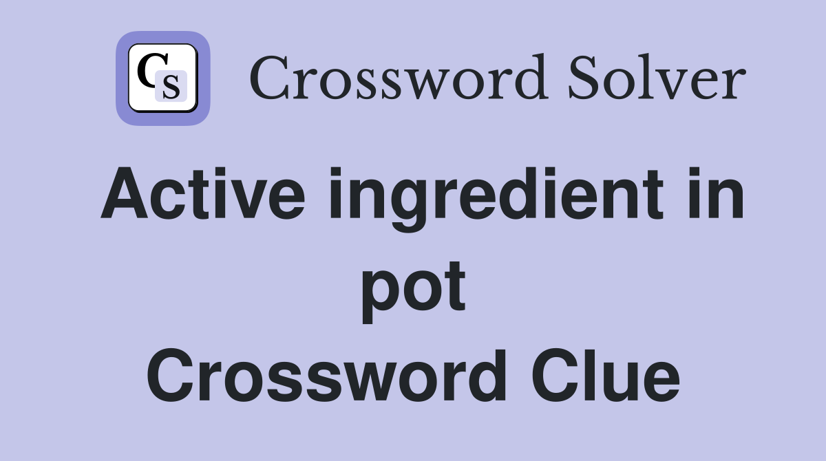 Active ingredient in pot Crossword Clue