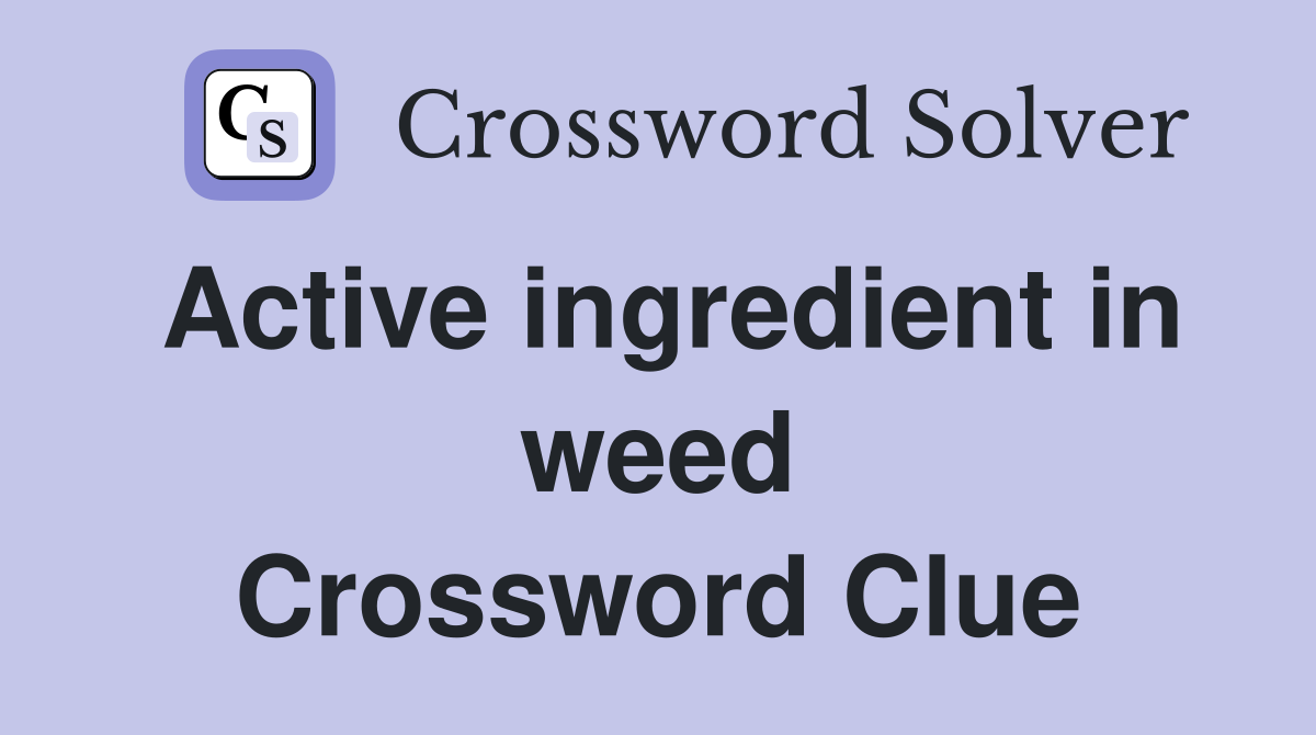 Active ingredient in weed Crossword Clue
