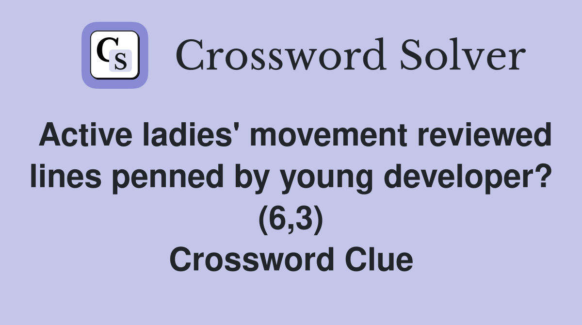 Active ladies' movement reviewed lines penned by young developer? (6,3) Crossword Clue