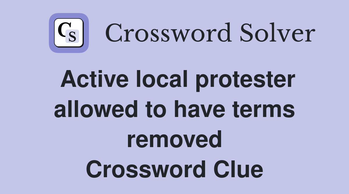 Active local protester allowed to have terms removed Crossword Clue