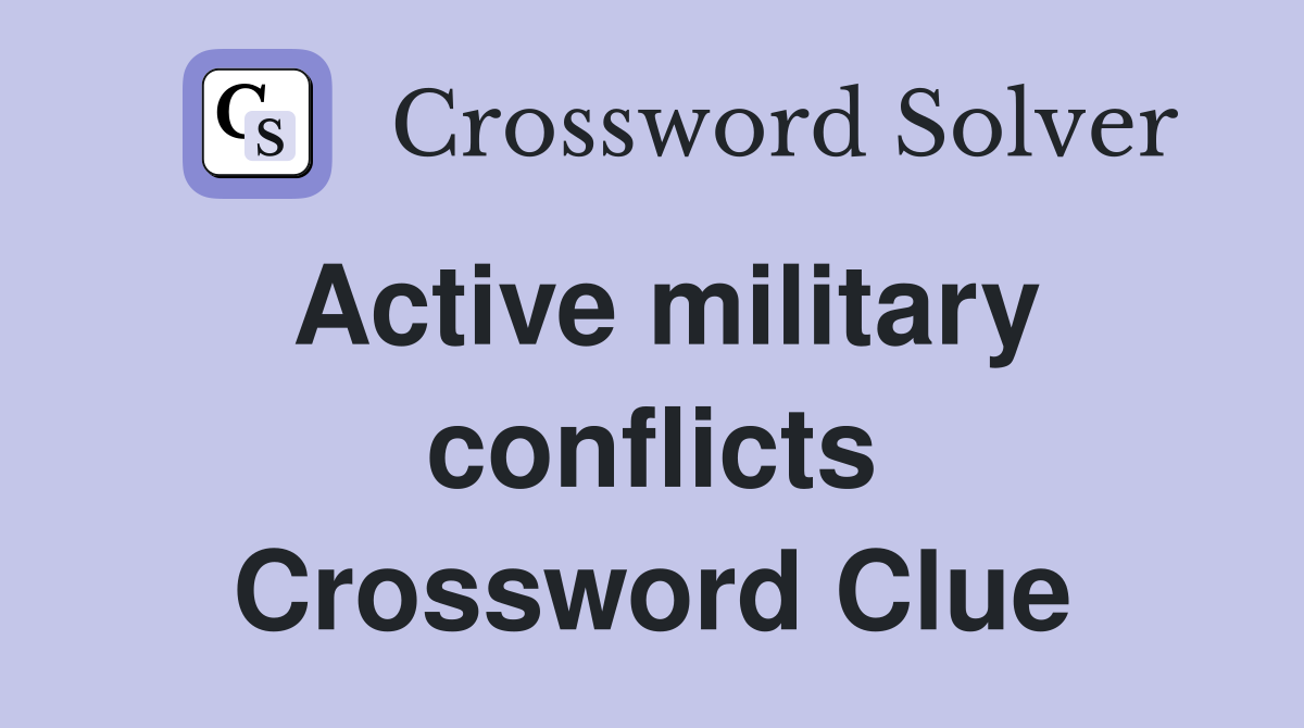 Active military conflicts Crossword Clue