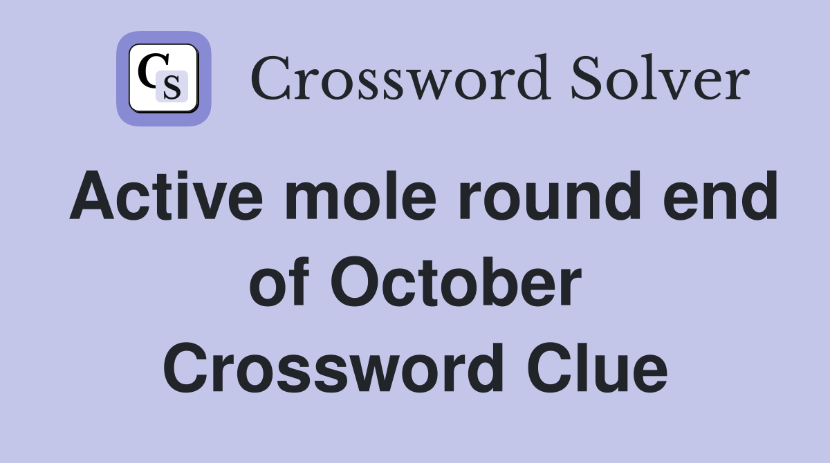 Active mole round end of October Crossword Clue