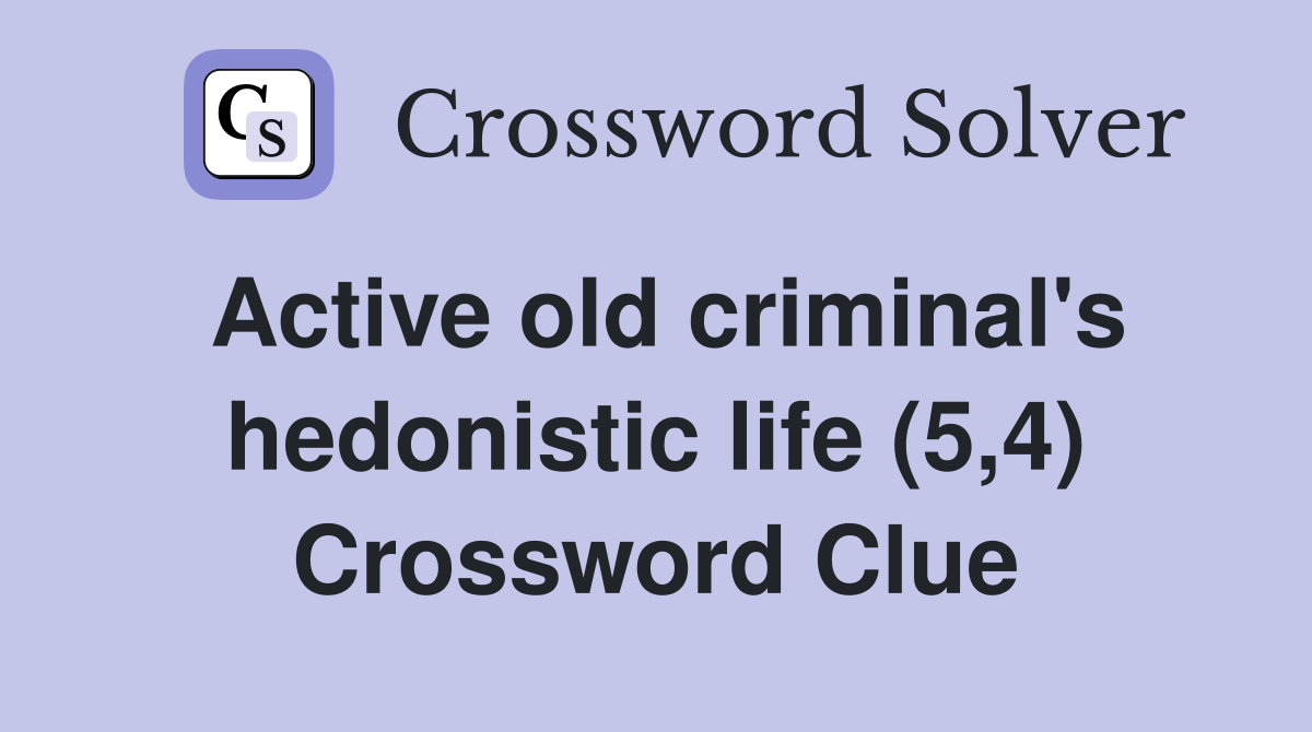 Active old criminal's hedonistic life (5,4) Crossword Clue