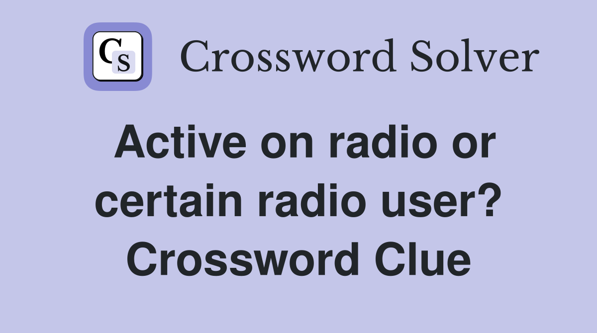 Active on radio or certain radio user? Crossword Clue