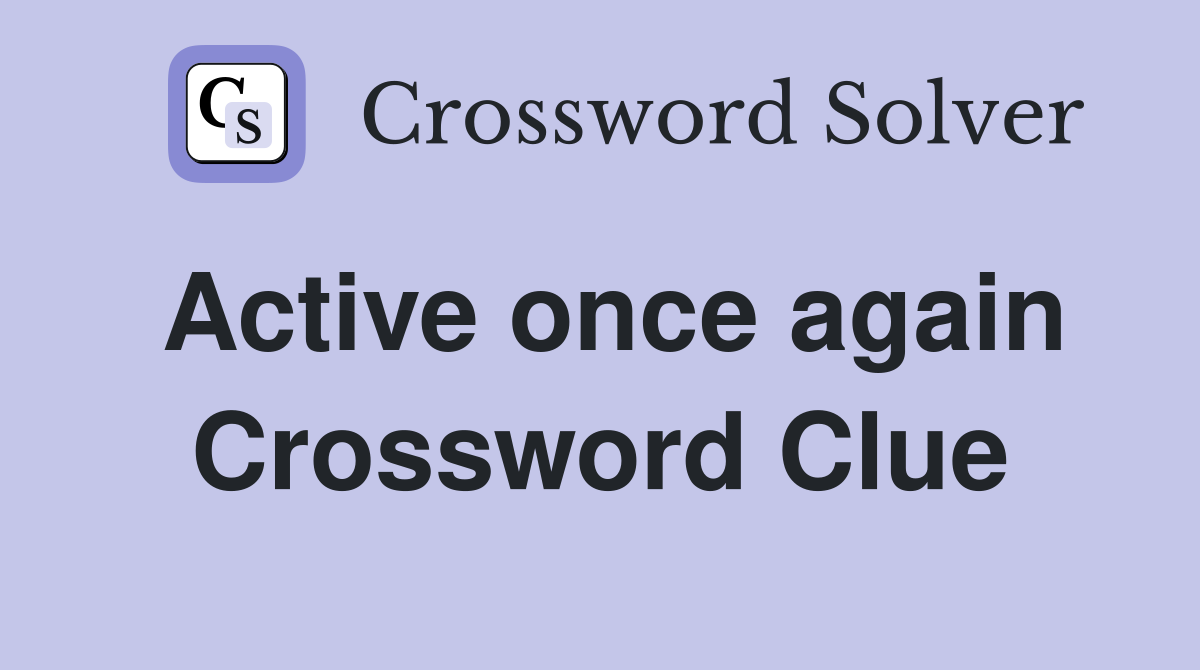 Active once again Crossword Clue