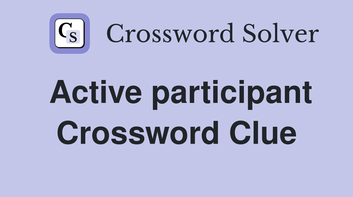 Active participant Crossword Clue