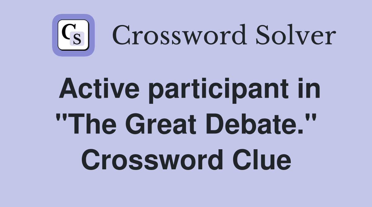 Active participant in "The Great Debate." Crossword Clue