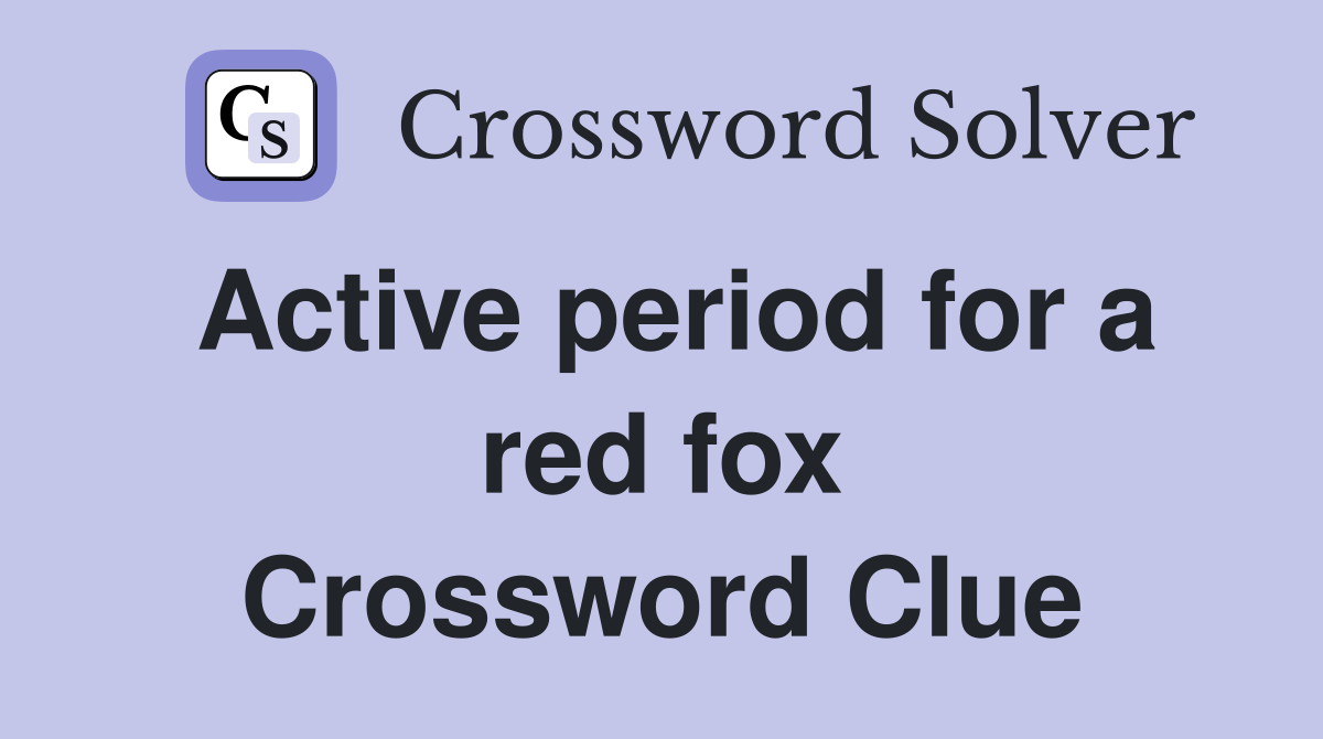 Active period for a red fox Crossword Clue