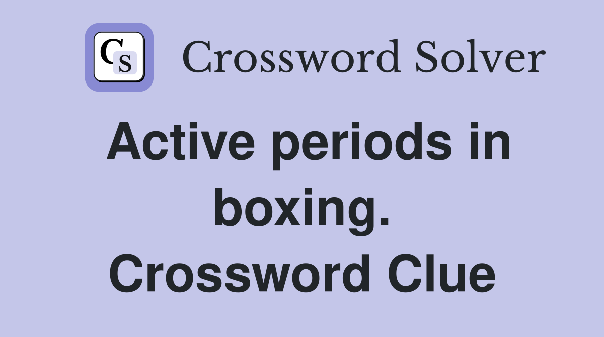Active periods in boxing. Crossword Clue