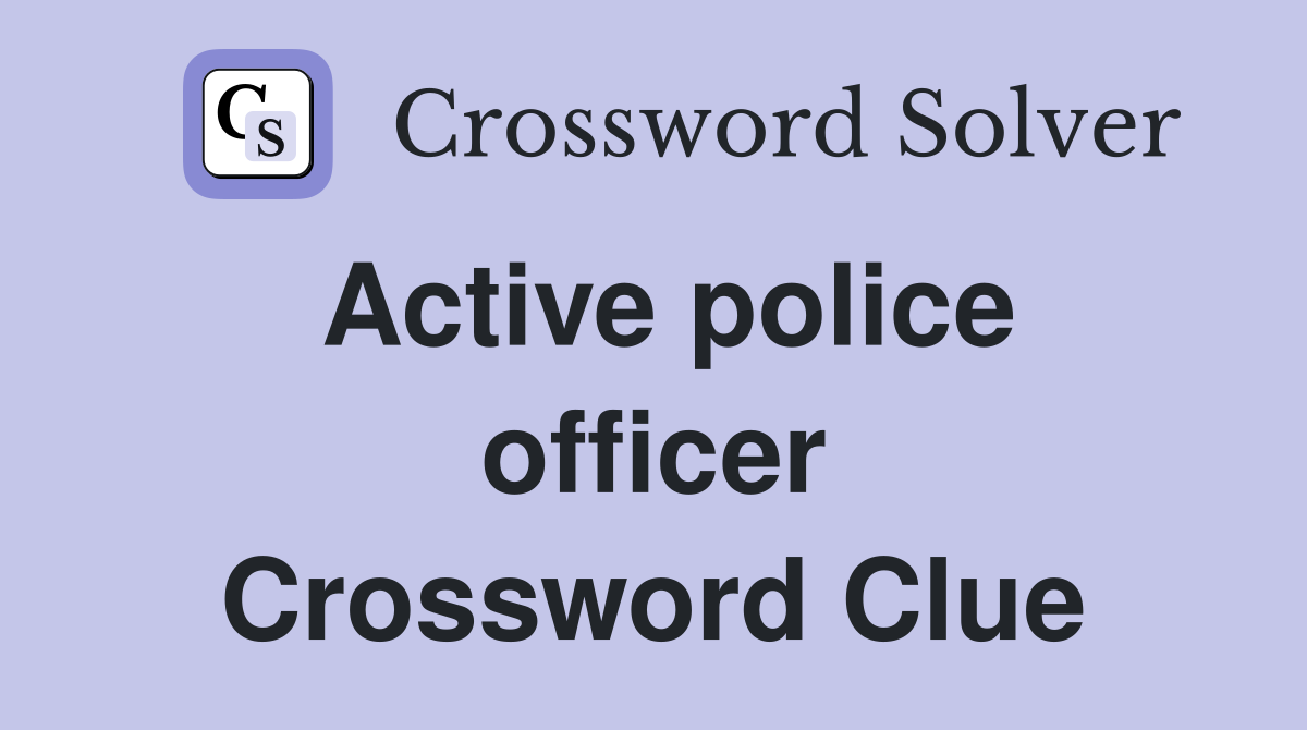 Active police officer Crossword Clue
