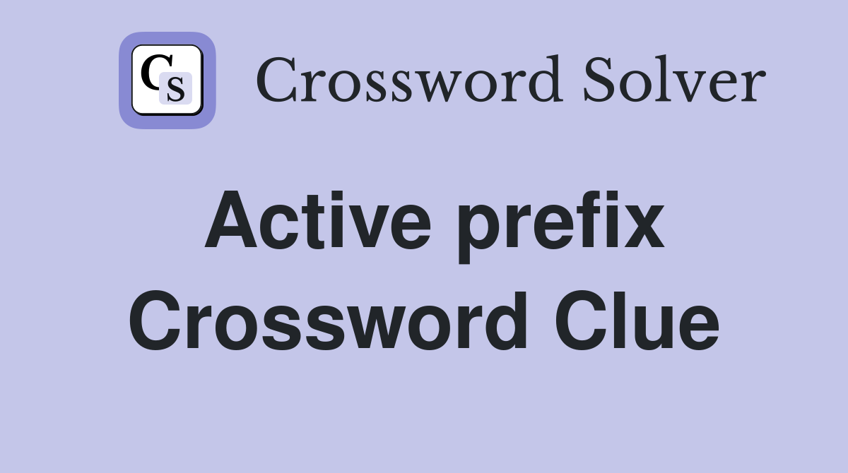 Active prefix Crossword Clue