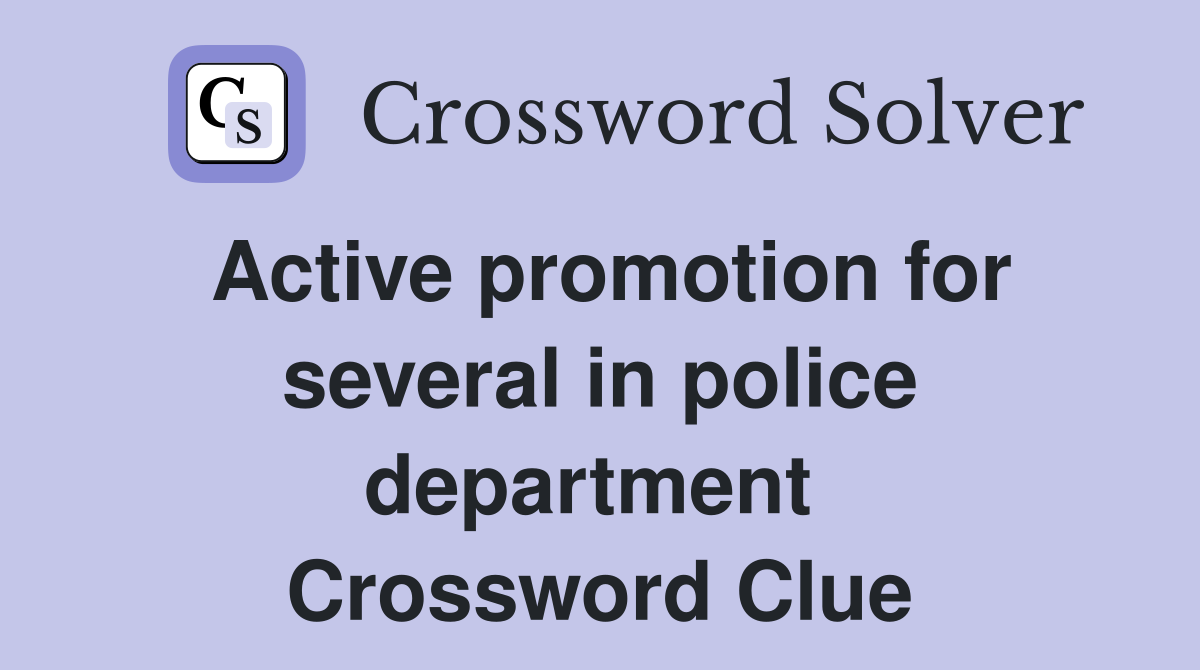Active promotion for several in police department  Crossword Clue