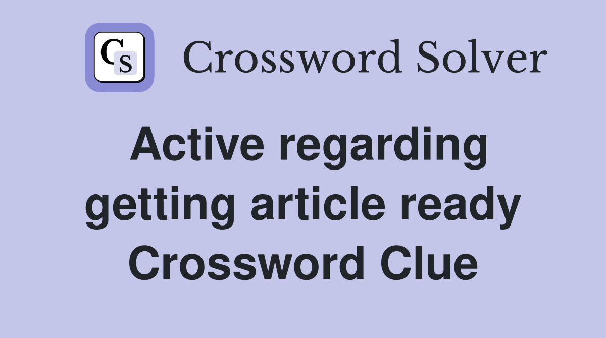 Active regarding getting article ready Crossword Clue