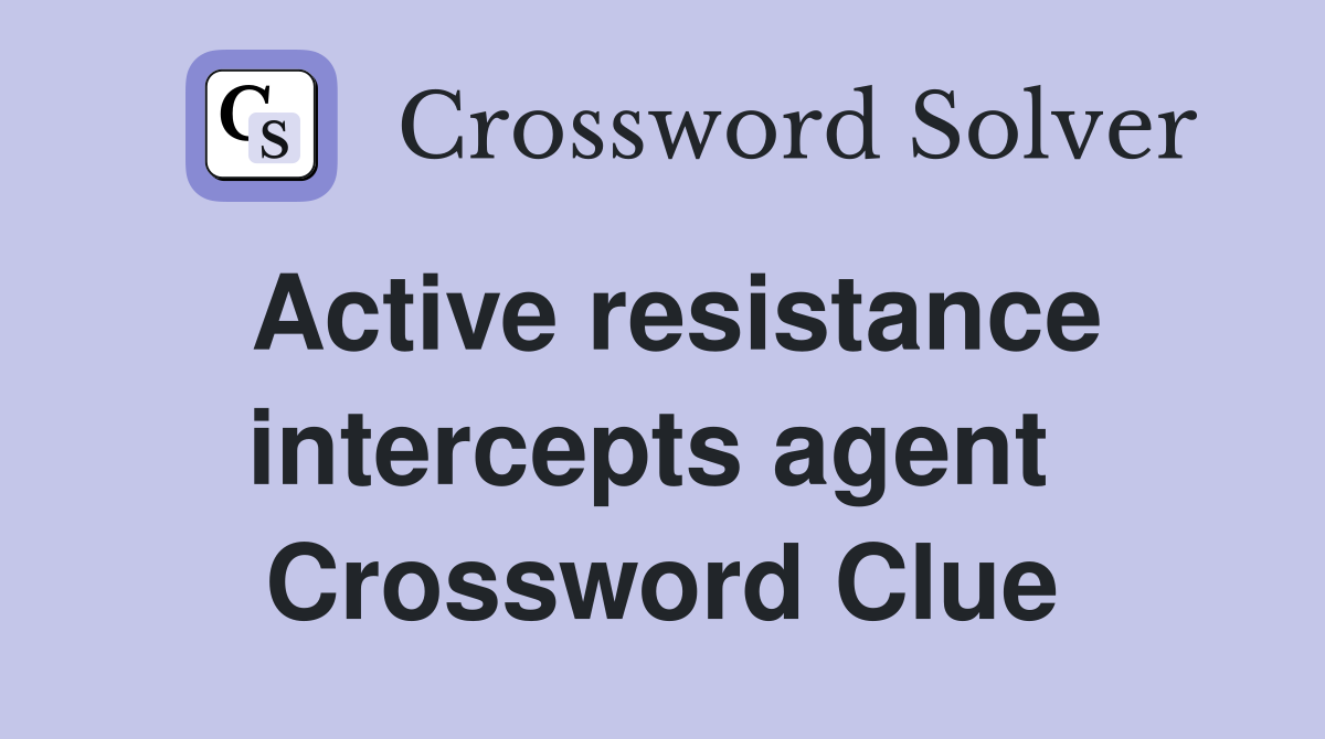 Active resistance intercepts agent  Crossword Clue