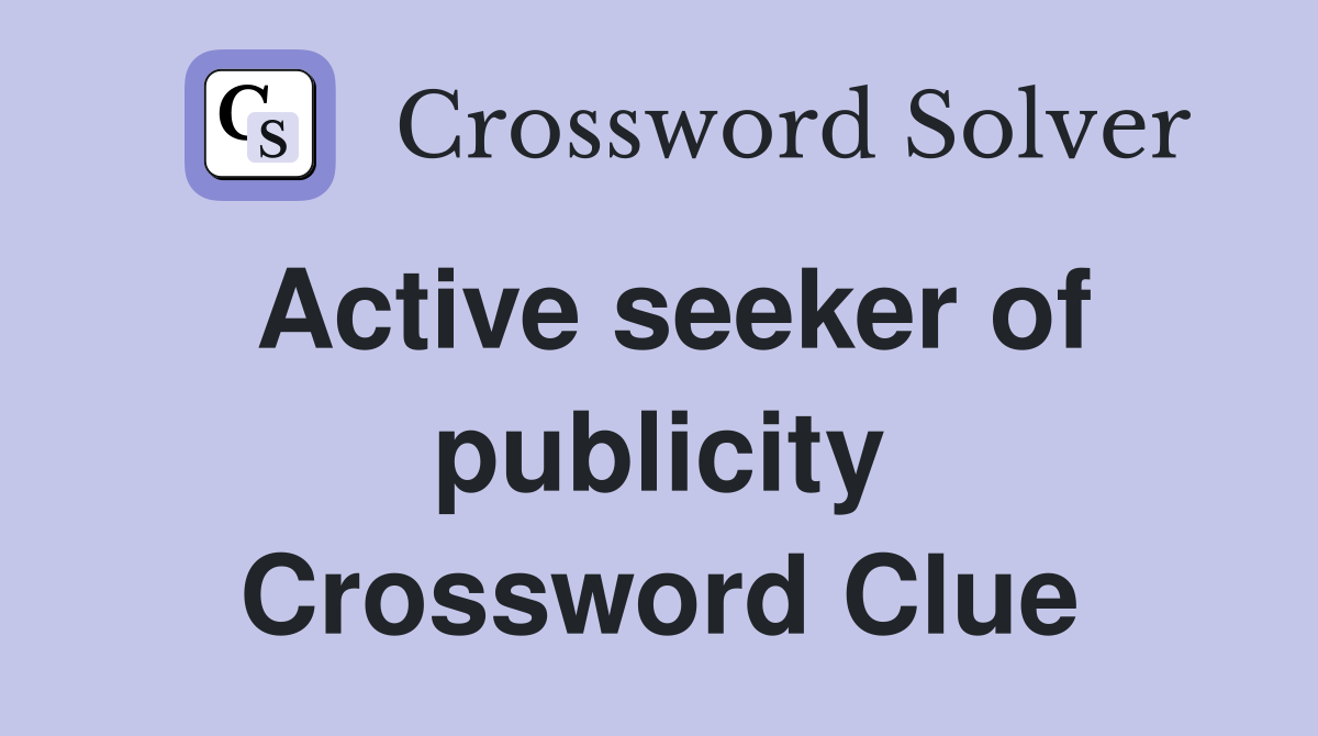 Active seeker of publicity Crossword Clue