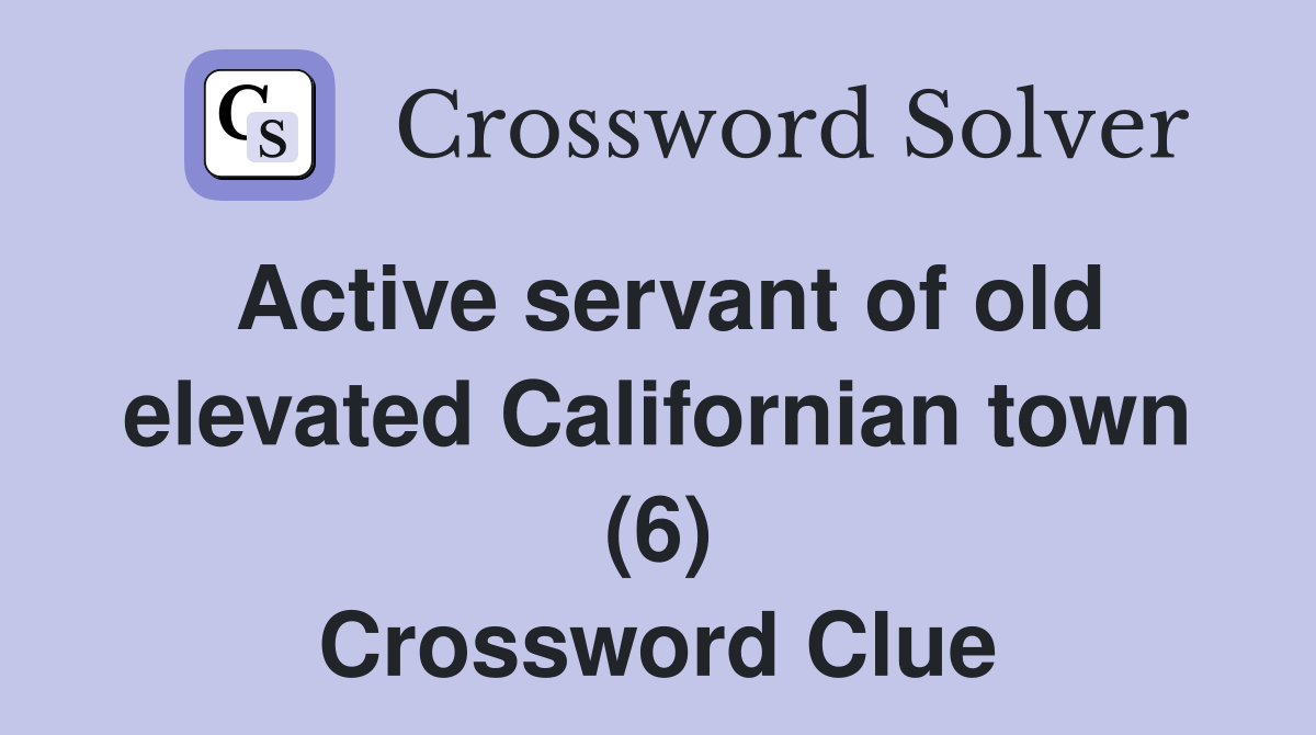 Active servant of old elevated Californian town (6) Crossword Clue