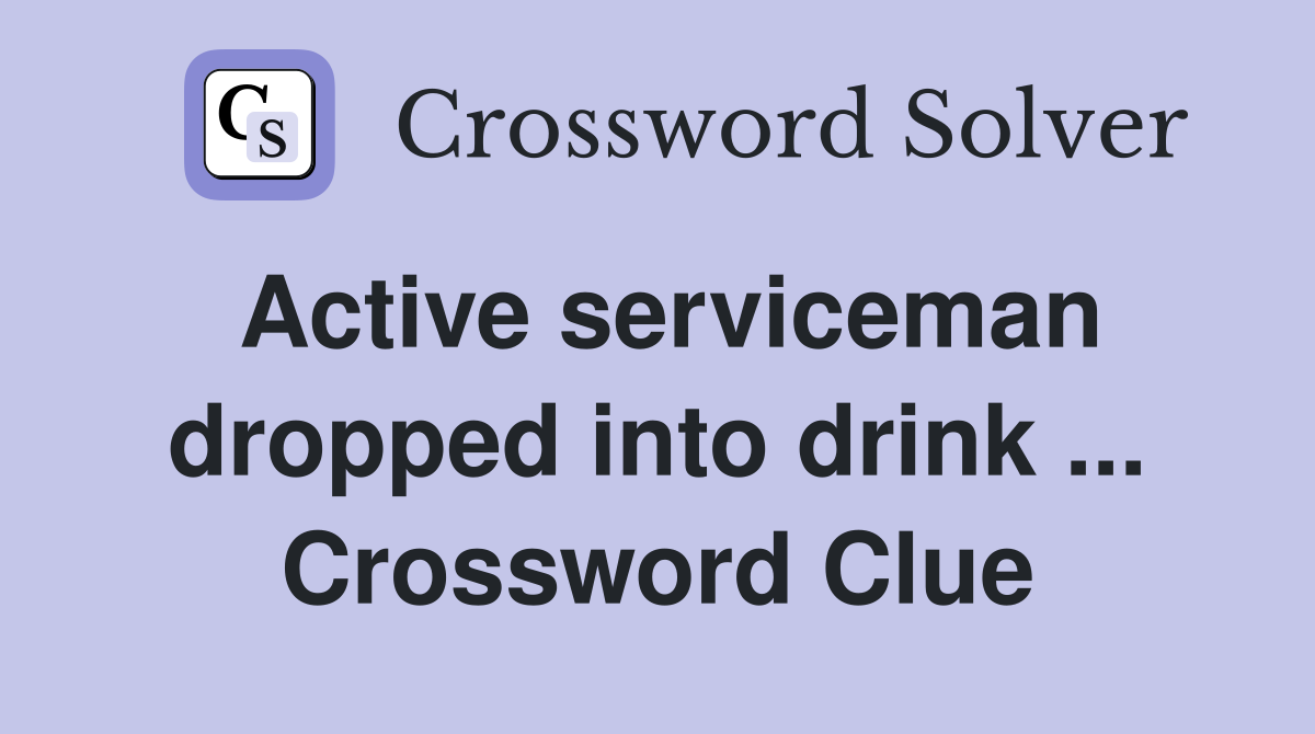 Active serviceman dropped into drink ... Crossword Clue