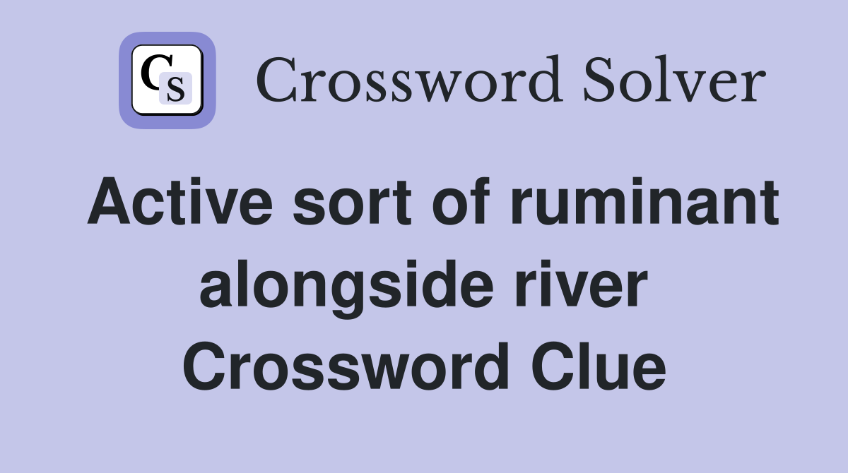 Active sort of ruminant alongside river Crossword Clue
