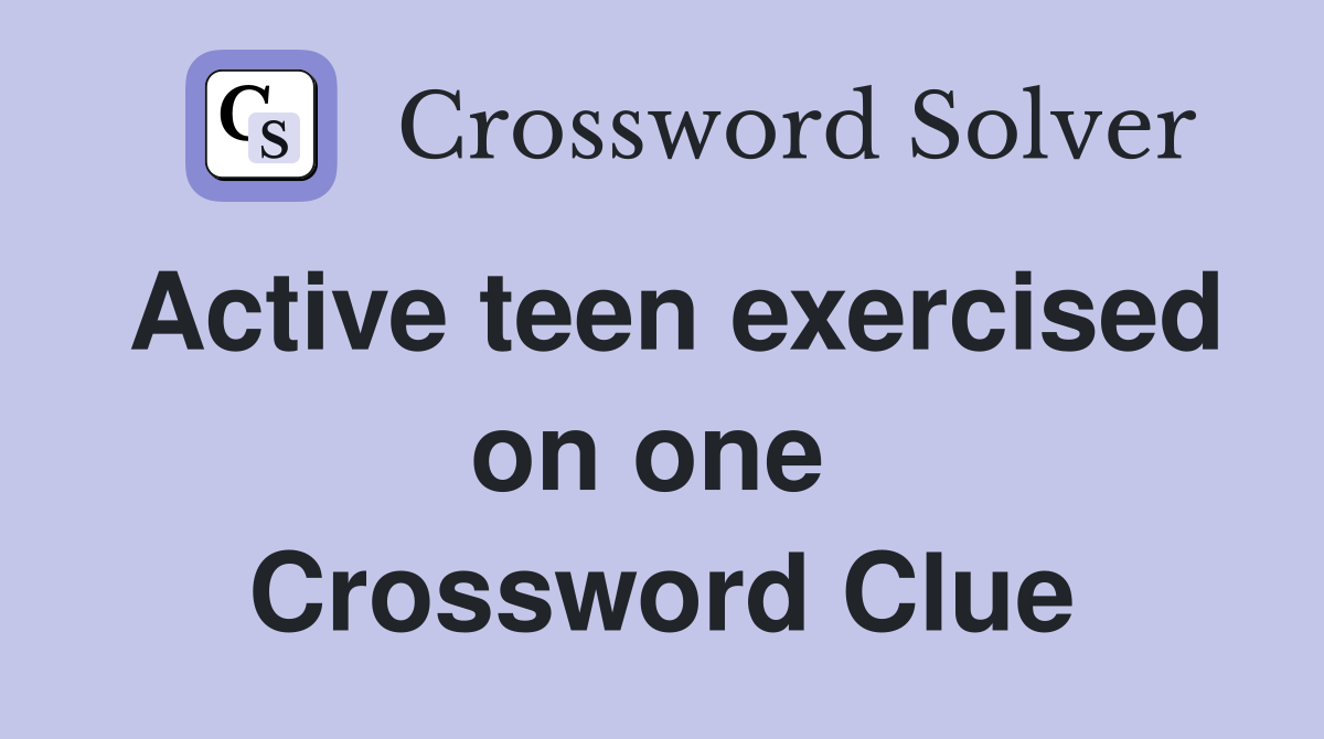 Active teen exercised on one  Crossword Clue
