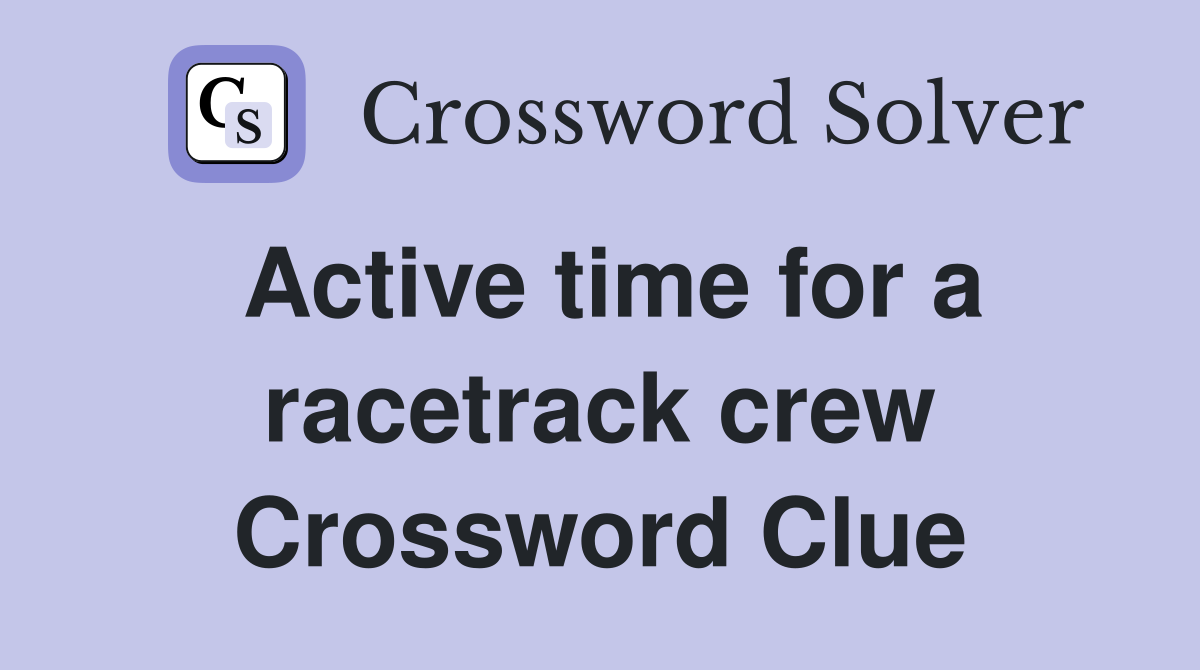 Active time for a racetrack crew Crossword Clue