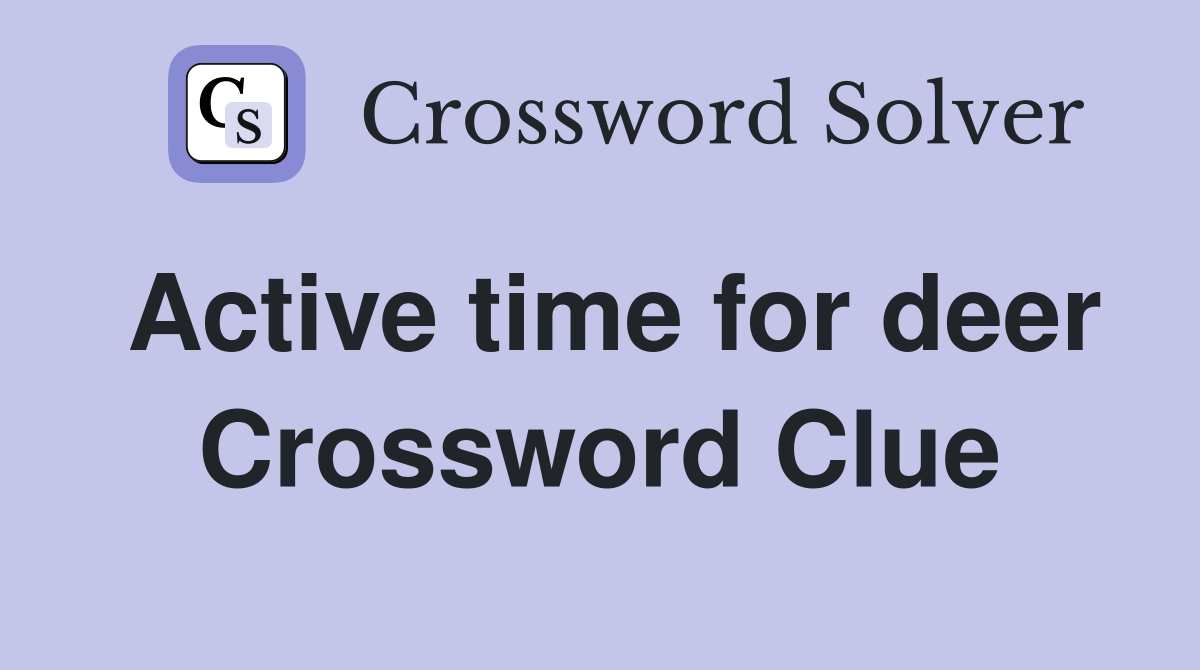 Active time for deer Crossword Clue