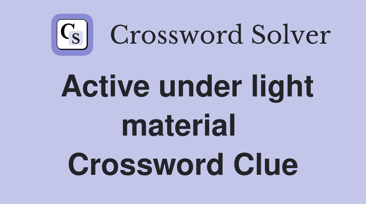 Active under light material  Crossword Clue