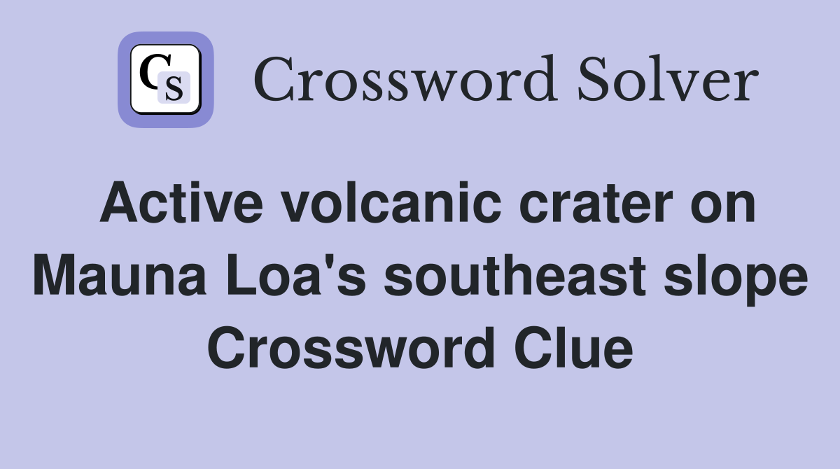 Active volcanic crater on Mauna Loa's southeast slope Crossword Clue
