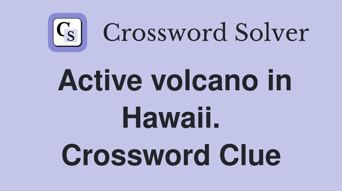 Active volcano in Hawaii. Crossword Clue