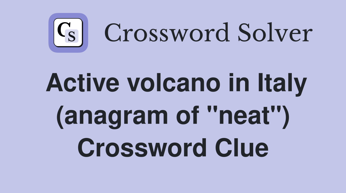 Active volcano in Italy (anagram of "neat") Crossword Clue